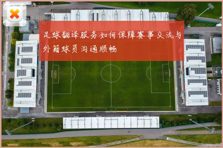 足球翻译服务如何保障赛事交流与外籍球员沟通顺畅