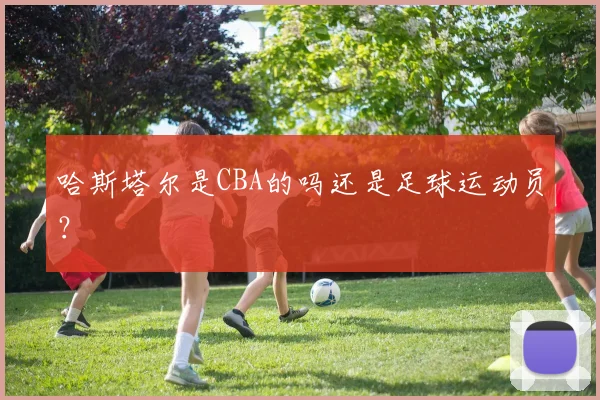 哈斯塔尔是CBA的吗还是足球运动员？