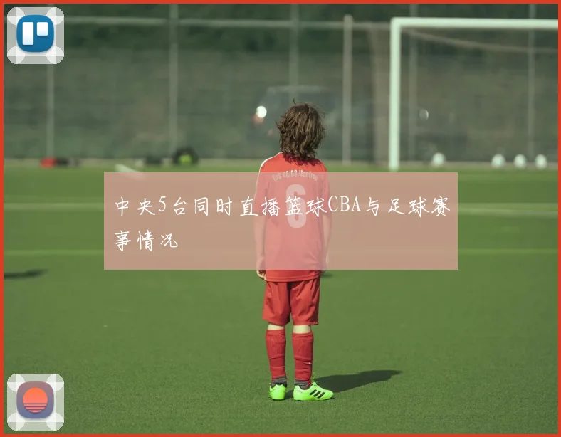 中央5台同时直播篮球CBA与足球赛事情况