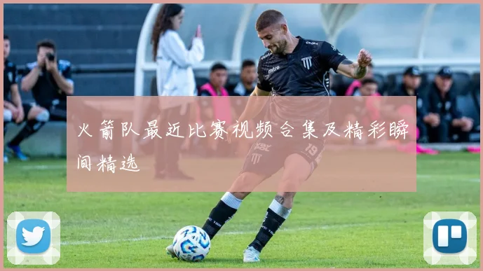 火箭队最近比赛视频合集及精彩瞬间精选